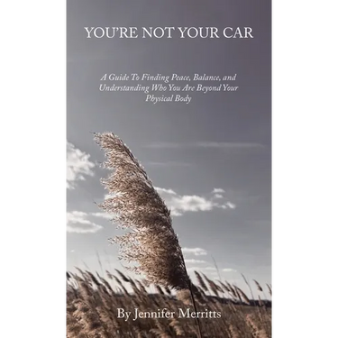 You're Not Your Car: A Guide to Finding Peace, Balance, and Understanding Who You Are Beyond Your Physical Body