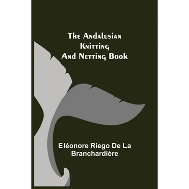 The Andalusian Knitting and Netting Book