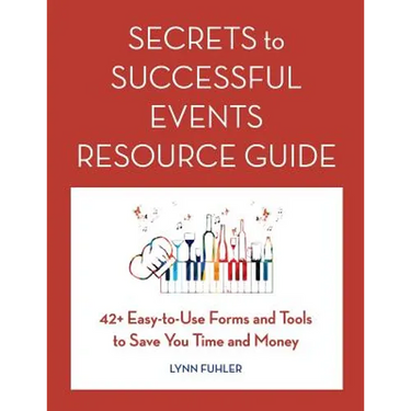 Secrets to Successful Events Resource Guide: 42+ Easy-To-Use Forms and Tools to Save You Time and Money