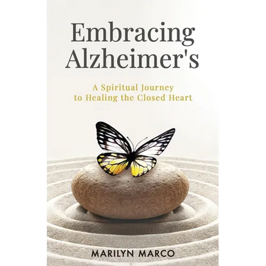 Embracing Alzheimer's: A Spiritual Journey to Healing the Closed Heart