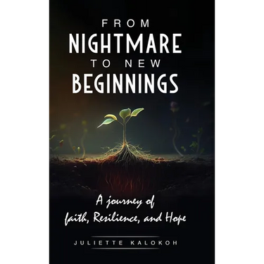 From Nightmare to New Beginnings: A Journey of Faith, Resilience and Hope
