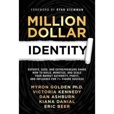 Million Dollar Identity: Experts, CEOs, and Entrepreneurs Share How to Build, Monetize, and Scale Your Market Authority, Profit, and Influence for 7+