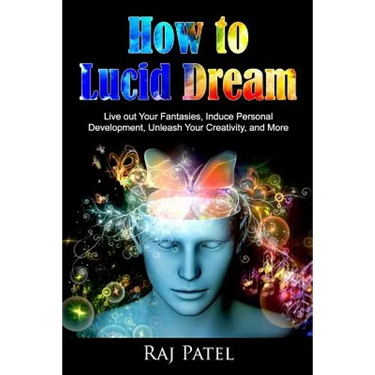 How to Lucid Dream: Live out Your Fantasies, Induce Personal Development, Unleash Your Creativity, and More