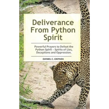 Deliverance From Python Spirit: Powerful Prayers to Defeat the Python Spirit - Spirit of Lies, Deceptions and Oppression. (Deliverance Series Book 3)