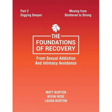 The Foundations of Recovery from Sexual Addiction and Intimacy Avoidance: Part 2 - Digging Deeper