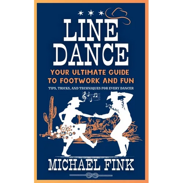 Line Dance: Your Ultimate Guide to Footwork and Fun: Tips, Tricks, and Techniques for Every Dancer