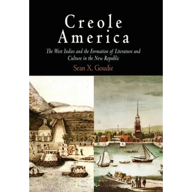 Creole America: The West Indies and the Formation of Literature and Culture in the New Republic