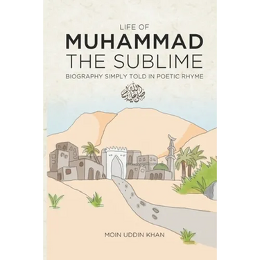 Life of Muhammad The Sublime: Biography Simply Told in Poetic Rhyme