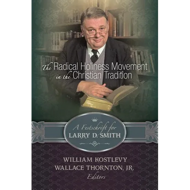 The Radical Holiness Movement in the Christian Tradition, A Festschrift for Larry D. Smith
