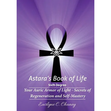 Astara's Book of Life - 6th Degree: Your Auric Armor of Light - Secrets of Regeneration and Self-Mastery