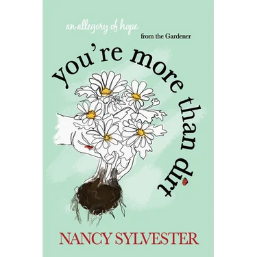 You're More Than Dirt: An Allegory of Hope From The Gardener