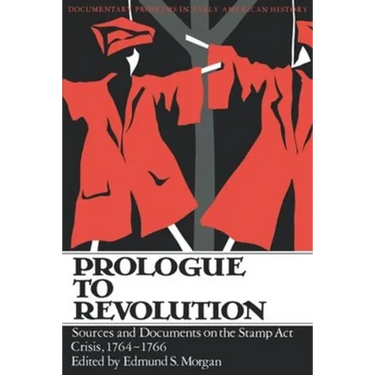 Prologue to Revolution: Sources and Documents on the Stamp Act Crisis, 1764-1766