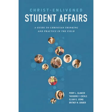 Christ-Enlivened Student Affairs: A Guide to Christian Thinking and Practice in the Field