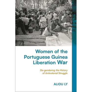 Women of the Portuguese Guinea Liberation War: De-Gendering the History of Anticolonial Struggle