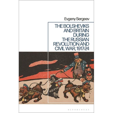 The Bolsheviks and Britain During the Russian Revolution and Civil War, 1917-24