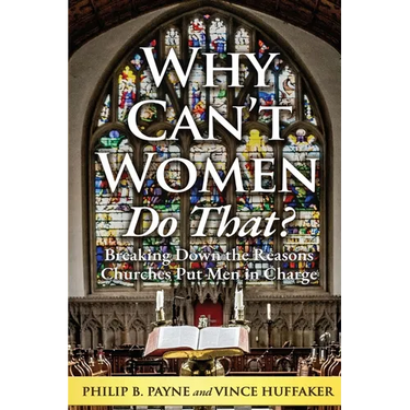 Why Can't Women Do That?: Breaking Down the Reasons Churches Put Men in Charge