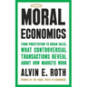 Moral Economics: From Prostitution to Organ Sales, What Controversial Transactions Reveal about How Markets Work
