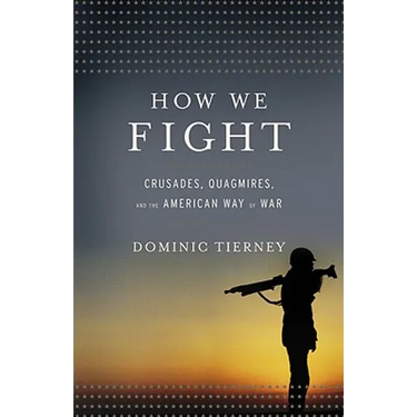 How We Fight: Crusades, Quagmires, and the American Way of War