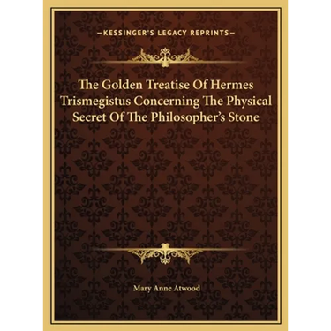 The Golden Treatise Of Hermes Trismegistus Concerning The Physical Secret Of The Philosopher's Stone