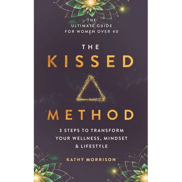The Kissed Method: 3 Steps To Transform Your Wellness, Mindset & Lifestyle: The Ultimate Guide For Women Over 40