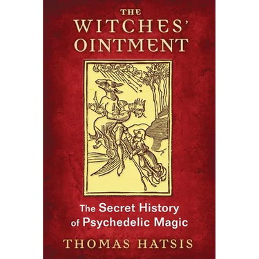 The Witches' Ointment: The Secret History of Psychedelic Magic