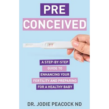 Preconceived: A Step-By-Step Guide to Enhancing Your Fertility and Preparing Your Body for a Healthy Baby