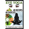40 Eye Yoga Exercises 40 Recipes To Improve Your Vision