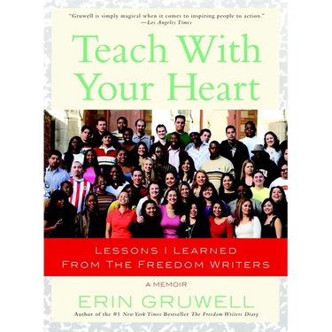 Teach with Your Heart: Lessons I Learned from The Freedom Writers