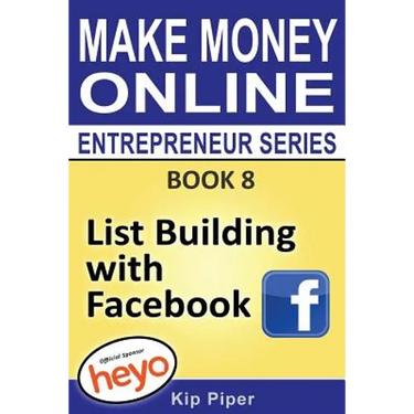 List Building with Facebook: Book 8 Make Money Online Entrepreneur Series