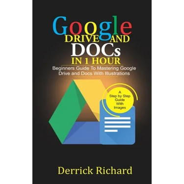 Google Drive And Docs In 1 Hour: Beginners Guide to Mastering Google Drive and Docs with Illustrations
