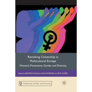 Remaking Citizenship in Multicultural Europe: Women's Movements, Gender and Diversity
