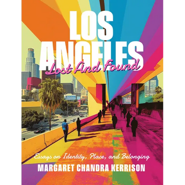 Los Angeles Lost and Found: Essays on Identity, Place, and Belonging