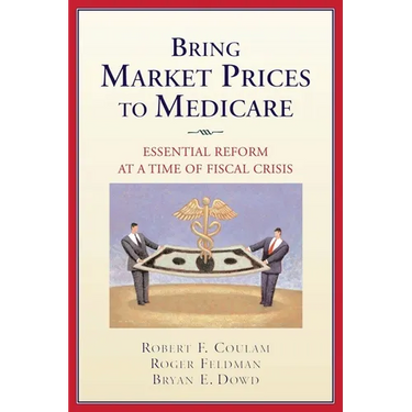 Bring Market Prices to Medicare:: Essential Reform at a Time of Fiscal Crisis