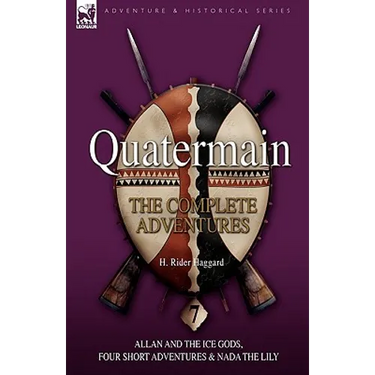 Quatermain: the Complete Adventures: 7-Allan and the Ice Gods, Four Short Adventures & Nada the Lily