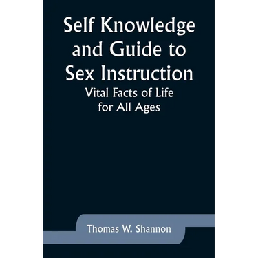 Self Knowledge and Guide to Sex Instruction: Vital Facts of Life for All Ages