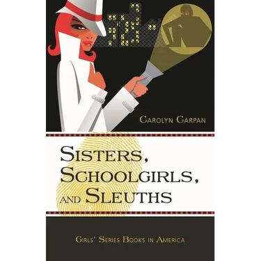 Sisters, Schoolgirls, and Sleuths: Girls' Series Books in America