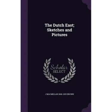 The Dutch East; Sketches and Pictures