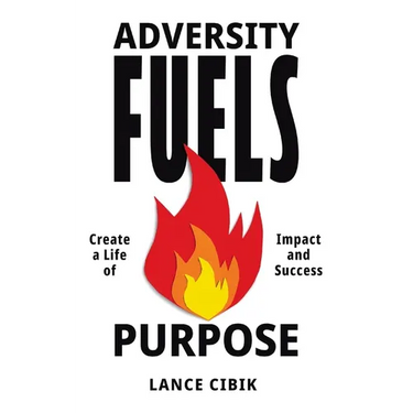 Adversity Fuels Purpose: Create a Life of Impact and Success