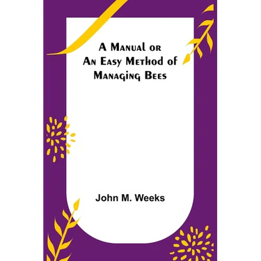 A Manual or an Easy Method of Managing Bees