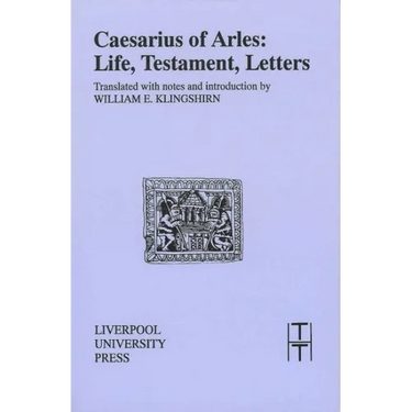 Caesarius of Arles: Life, Testament, Letters