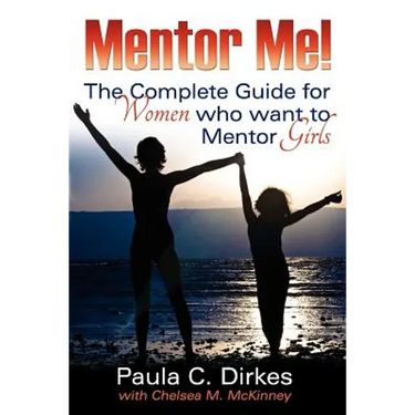 Mentor Me! The Complete Guide for Women Who Want to Mentor Girls