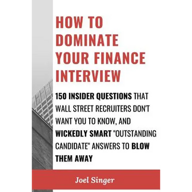 How to Dominate Your Finance Interview: 150 Insider Questions That Wall Street Recruiters Don't Want You to Know, and Wickedly Smart "Outstanding Cand