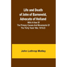 Life and Death of John of Barneveld, Advocate of Holland: with a view of the primary causes and movements of the Thirty Years' War, 1619-23