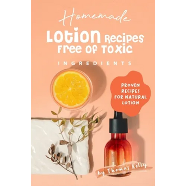 Homemade Lotion Recipes Free of Toxic Ingredients: Proven Recipes for Natural Lotion