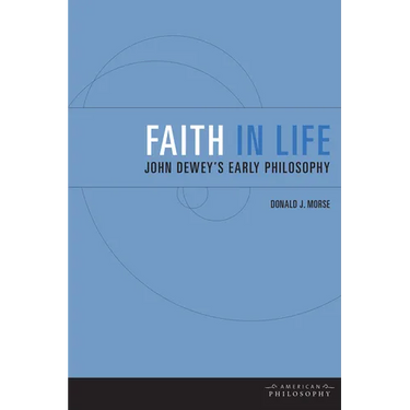 Faith in Life: John Dewey's Early Philosophy