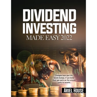 Dividend Investing Made Easy 2022: Imagine how your life would change, if you knew that you were on the proven path to wealth