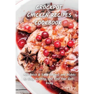 Crock Pot Chicken Recipes Cookbook: +60 Quick & Easy Recipes and Dishes to Stay Healthy, and Find Your Well-Being