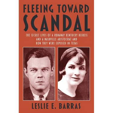 Fleeing Toward Scandal: The Secret Lives of a Runaway Kentucky Heiress and a Nashville Aristocrat and How They Were Exposed in Texas