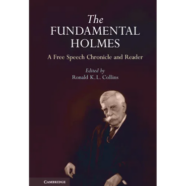 The Fundamental Holmes: A Free Speech Chronicle and Reader - Selections from the Opinions, Books, Articles, Speeches, Letters and Other Writings by an