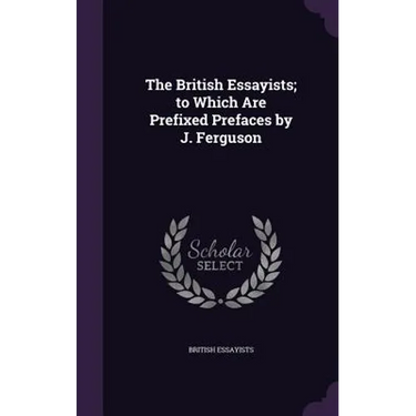 The British Essayists; to Which Are Prefixed Prefaces by J. Ferguson